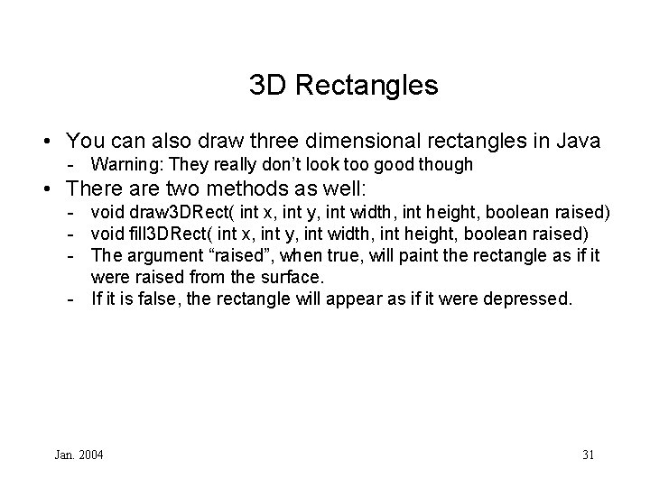 3 D Rectangles • You can also draw three dimensional rectangles in Java -