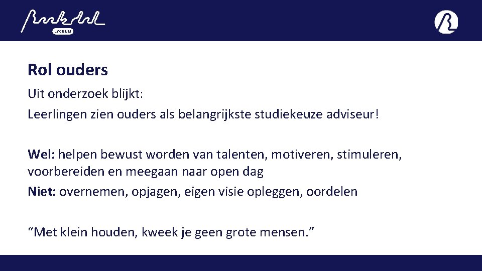 Rol ouders Uit onderzoek blijkt: Leerlingen zien ouders als belangrijkste studiekeuze adviseur! Wel: helpen