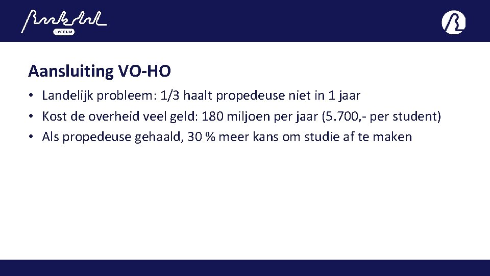 Aansluiting VO-HO • Landelijk probleem: 1/3 haalt propedeuse niet in 1 jaar • Kost