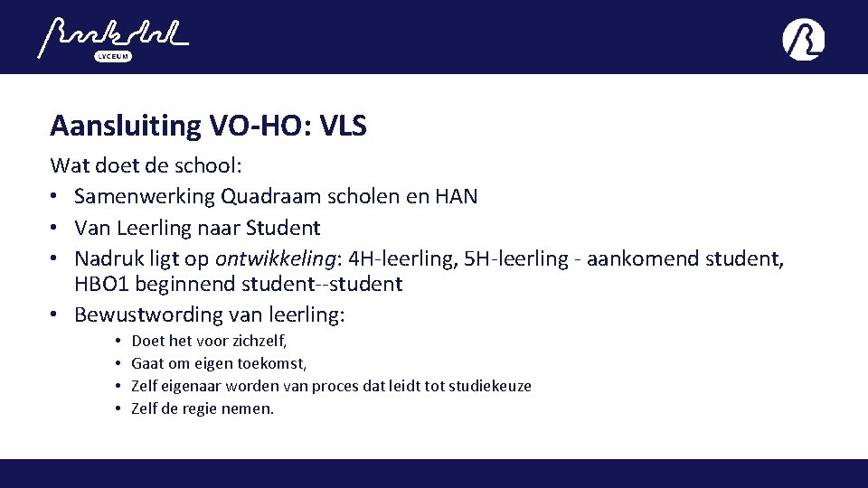 Aansluiting VO-HO: VLS Wat doet de school: • Samenwerking Quadraam scholen en HAN •