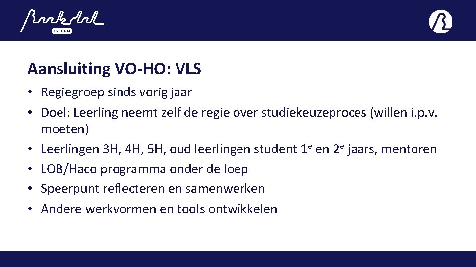 Aansluiting VO-HO: VLS • Regiegroep sinds vorig jaar • Doel: Leerling neemt zelf de