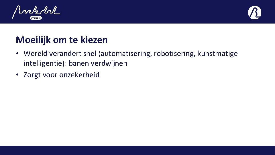 Moeilijk om te kiezen • Wereld verandert snel (automatisering, robotisering, kunstmatige intelligentie): banen verdwijnen