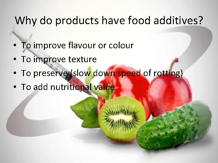 Why do products have food additives? • • To improve flavour or colour To