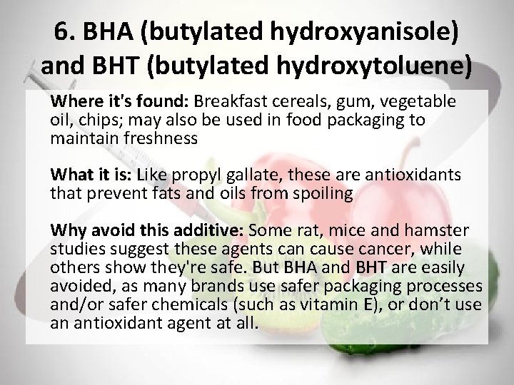 6. BHA (butylated hydroxyanisole) and BHT (butylated hydroxytoluene) Where it's found: Breakfast cereals, gum,