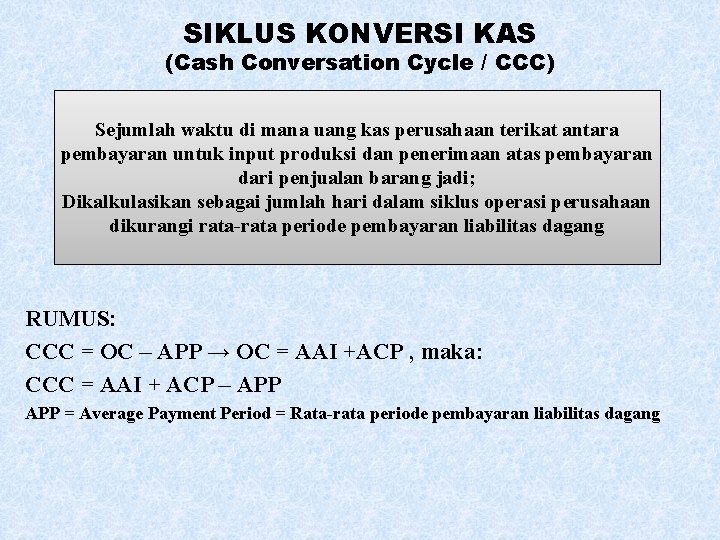 SIKLUS KONVERSI KAS (Cash Conversation Cycle / CCC) Sejumlah waktu di mana uang kas