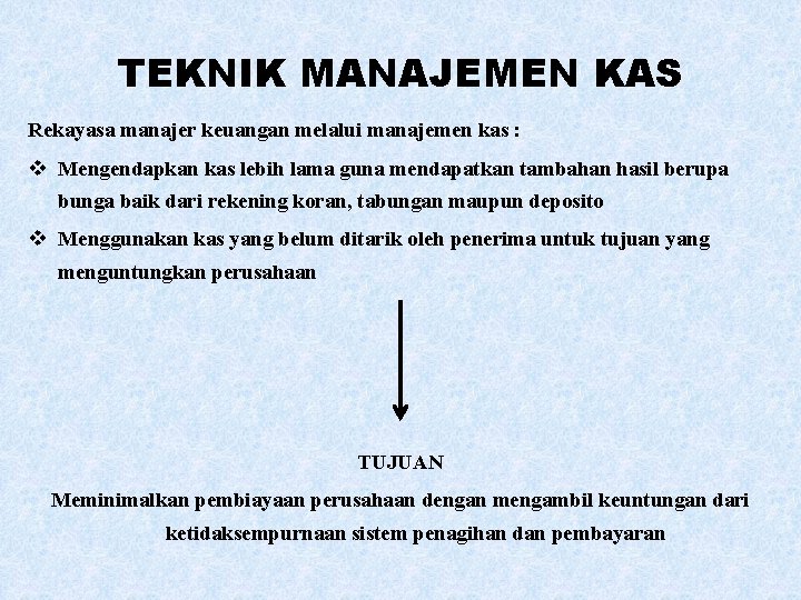 TEKNIK MANAJEMEN KAS Rekayasa manajer keuangan melalui manajemen kas : v Mengendapkan kas lebih