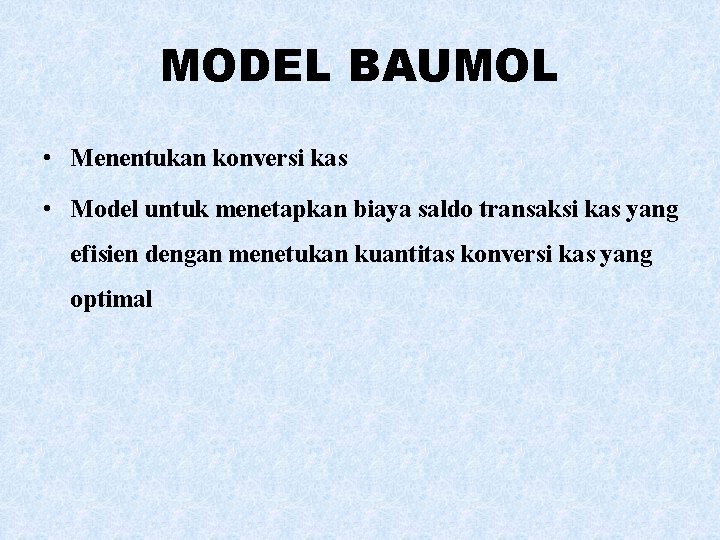 MODEL BAUMOL • Menentukan konversi kas • Model untuk menetapkan biaya saldo transaksi kas