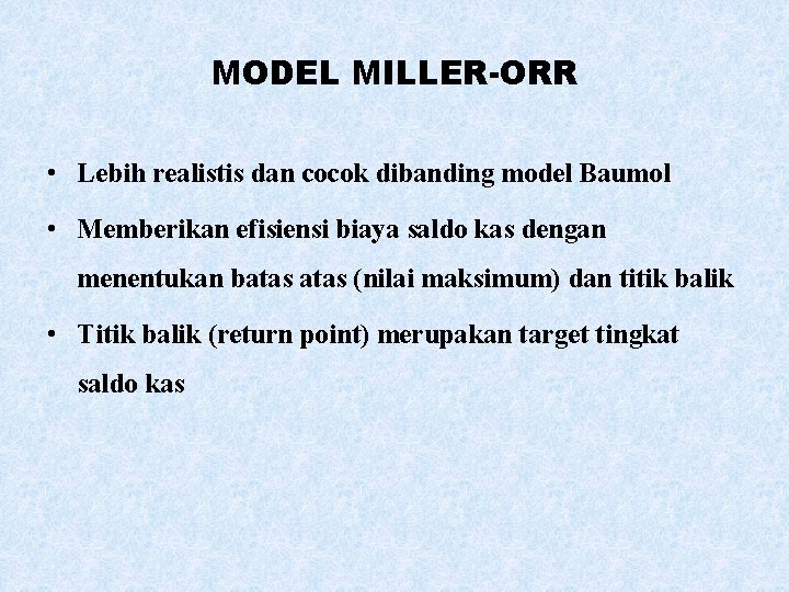 MODEL MILLER-ORR • Lebih realistis dan cocok dibanding model Baumol • Memberikan efisiensi biaya