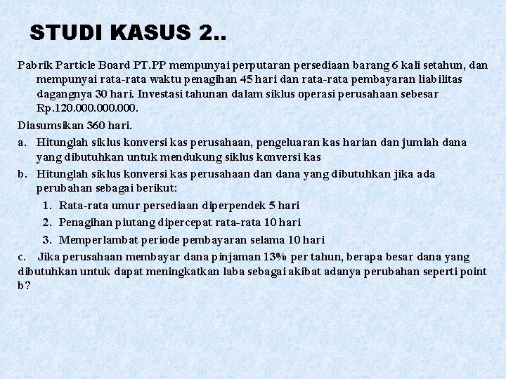 STUDI KASUS 2. . Pabrik Particle Board PT. PP mempunyai perputaran persediaan barang 6