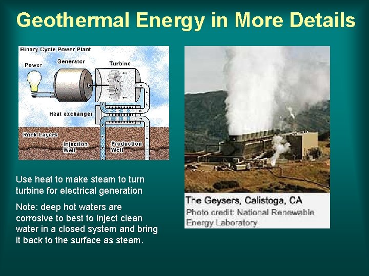 Geothermal Energy in More Details Use heat to make steam to turn turbine for