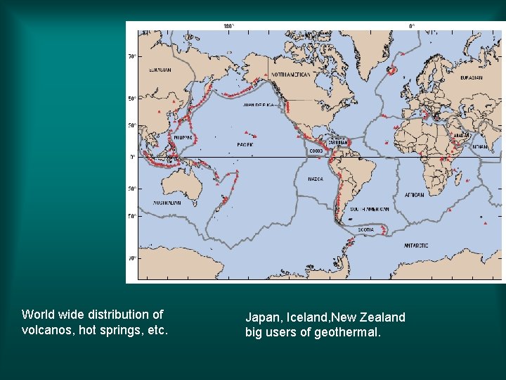 World wide distribution of volcanos, hot springs, etc. Japan, Iceland, New Zealand big users