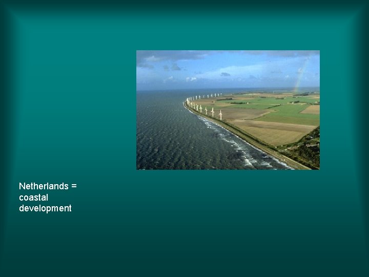 Netherlands = coastal development 