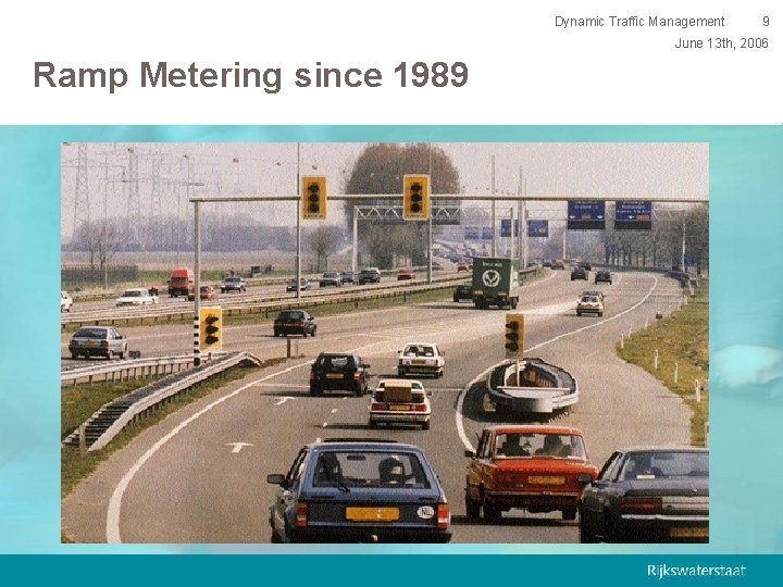 Dynamic Traffic Management 9 June 13 th, 2006 Ramp Metering since 1989 
