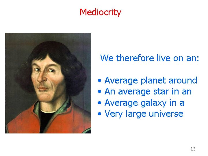 Mediocrity We therefore live on an: • • Average planet around An average star