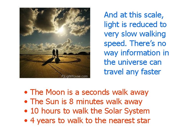 And at this scale, light is reduced to very slow walking speed. There’s no