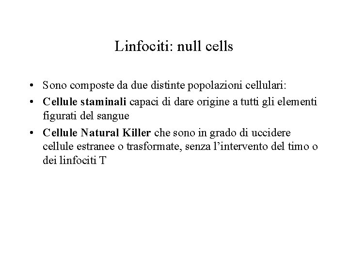 Linfociti: null cells • Sono composte da due distinte popolazioni cellulari: • Cellule staminali