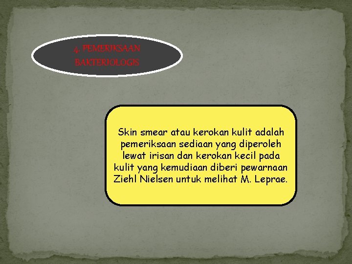 4. PEMERIKSAAN BAKTERIOLOGIS Skin smear atau kerokan kulit adalah pemeriksaan sediaan yang diperoleh lewat 4. PEMERIKSAAN BAKTERIOLOGIS Skin smear atau kerokan kulit adalah pemeriksaan sediaan yang diperoleh lewat