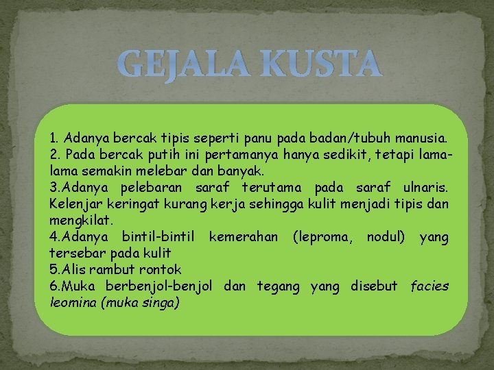 GEJALA KUSTA 1. Adanya bercak tipis seperti panu pada badan/tubuh manusia. 2. Pada bercak