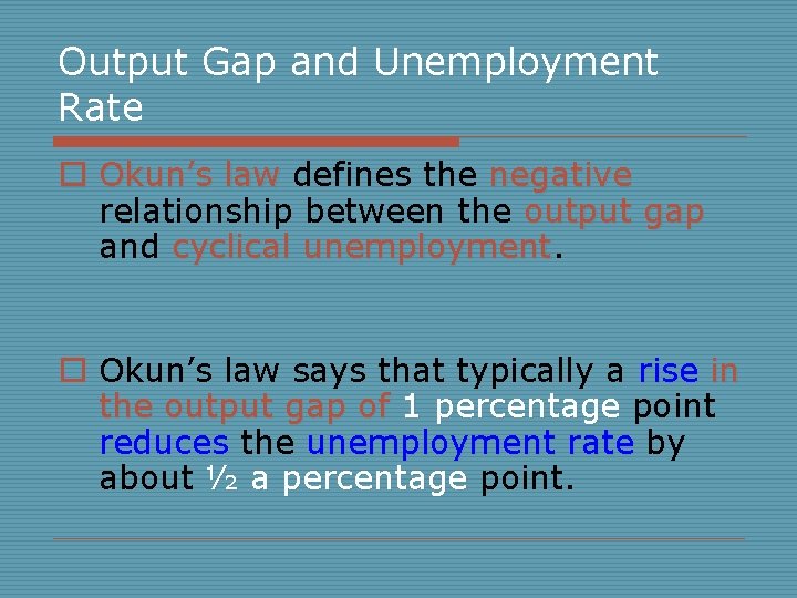 Output Gap and Unemployment Rate o Okun’s law defines the negative relationship between the