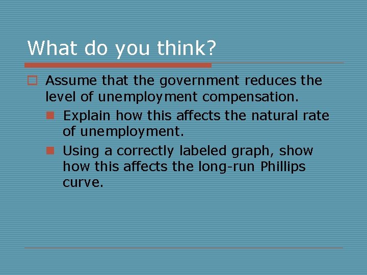 What do you think? o Assume that the government reduces the level of unemployment