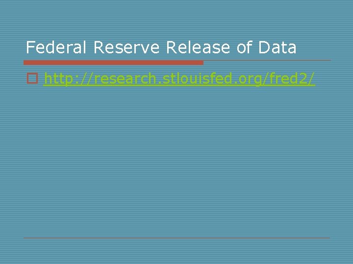 Federal Reserve Release of Data o http: //research. stlouisfed. org/fred 2/ 