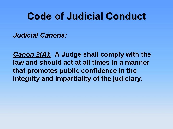 Code of Judicial Conduct Judicial Canons: Canon 2(A): A Judge shall comply with the