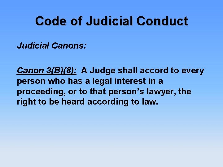 Code of Judicial Conduct Judicial Canons: Canon 3(B)(8): A Judge shall accord to every