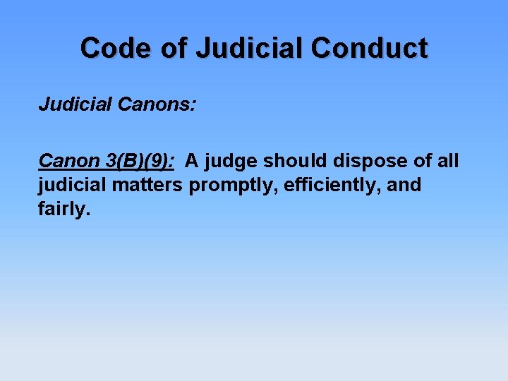 Code of Judicial Conduct Judicial Canons: Canon 3(B)(9): A judge should dispose of all