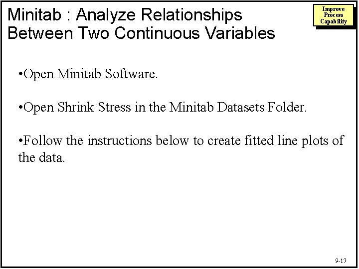 Minitab : Analyze Relationships Between Two Continuous Variables Improve Process Capability • Open Minitab