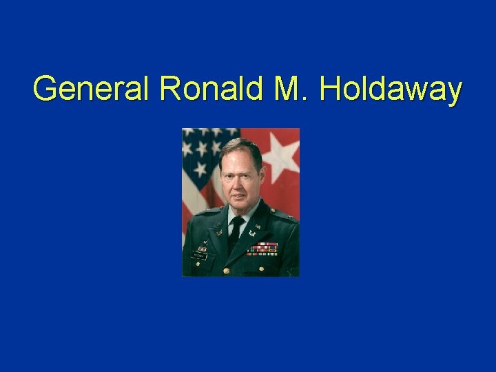General Ronald M. Holdaway 