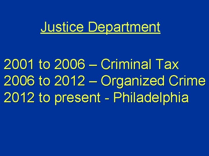 Justice Department 2001 to 2006 – Criminal Tax 2006 to 2012 – Organized Crime