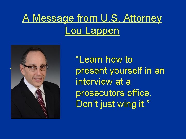A Message from U. S. Attorney Lou Lappen - “Learn how to present yourself