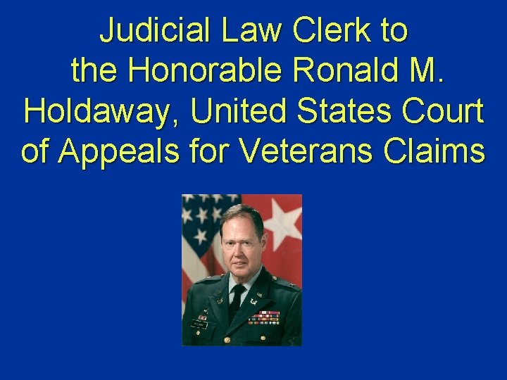 Judicial Law Clerk to the Honorable Ronald M. Holdaway, United States Court of Appeals