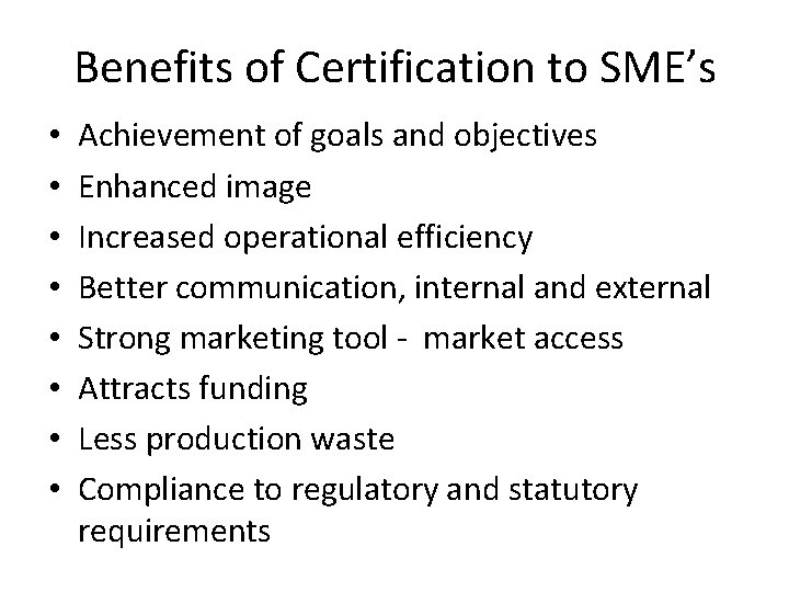 Benefits of Certification to SME’s • • Achievement of goals and objectives Enhanced image