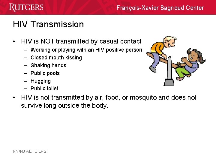 François-Xavier Bagnoud Center HIV Transmission • HIV is NOT transmitted by casual contact –