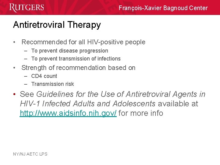 François-Xavier Bagnoud Center Antiretroviral Therapy • Recommended for all HIV-positive people – To prevent