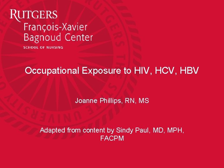 Occupational Exposure to HIV, HCV, HBV Joanne Phillips, RN, MS Adapted from content by