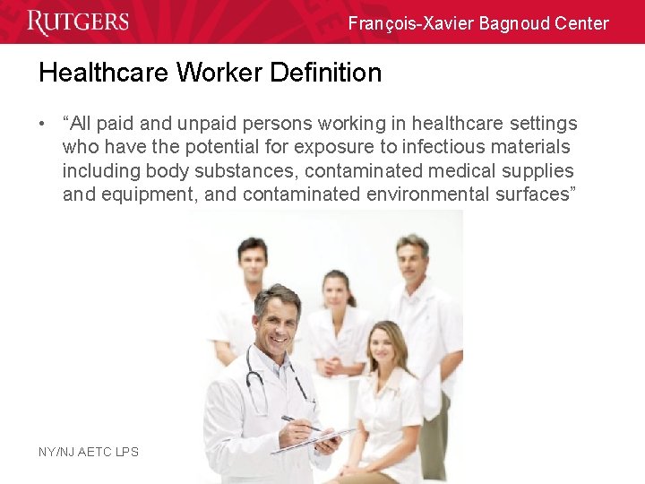 François-Xavier Bagnoud Center Healthcare Worker Definition • “All paid and unpaid persons working in