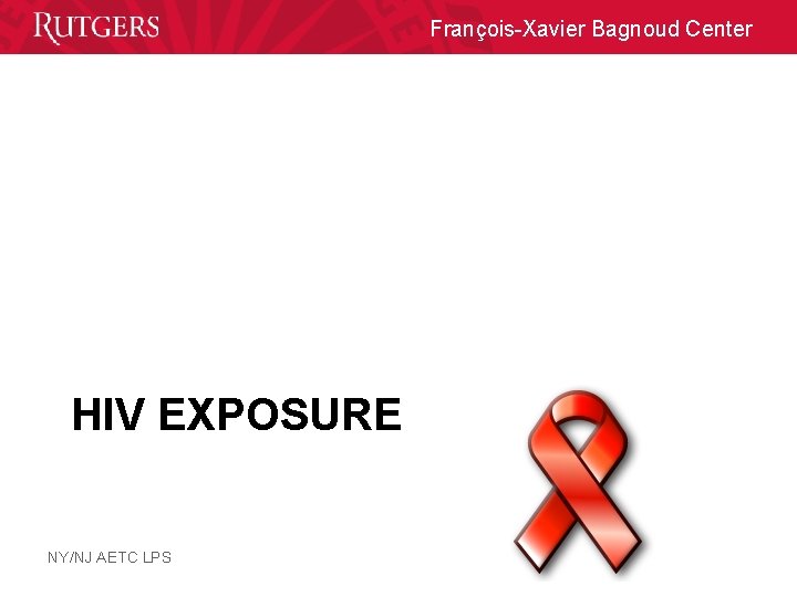 François-Xavier Bagnoud Center HIV EXPOSURE NY/NJ AETC LPS 