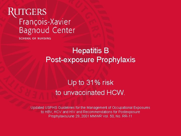 Hepatitis B Post-exposure Prophylaxis Up to 31% risk to unvaccinated HCW. Updated USPHS Guidelines