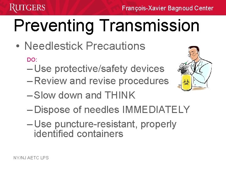 François-Xavier Bagnoud Center Preventing Transmission • Needlestick Precautions DO: – Use protective/safety devices –