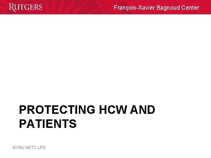 François-Xavier Bagnoud Center PROTECTING HCW AND PATIENTS NY/NJ AETC LPS 