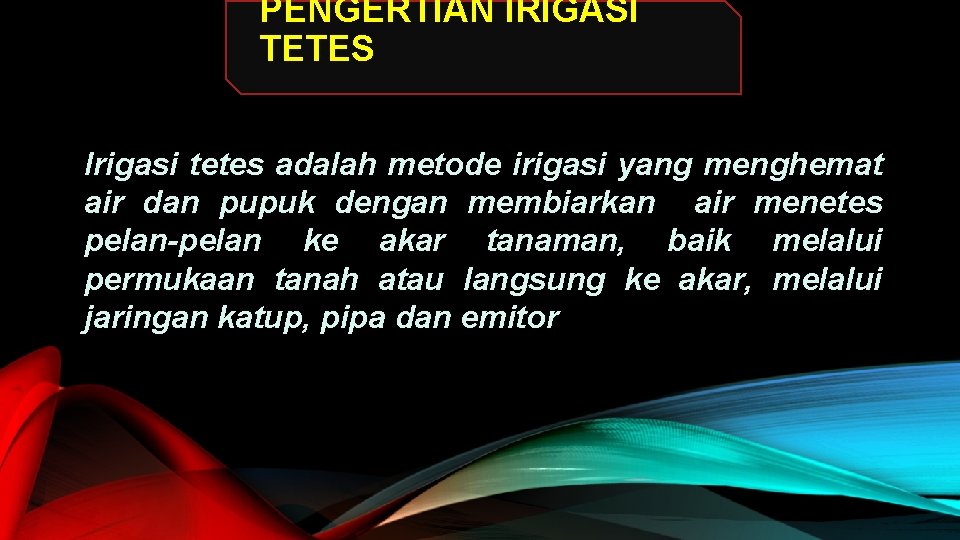 PENGERTIAN IRIGASI TETES Irigasi tetes adalah metode irigasi yang menghemat air dan pupuk dengan