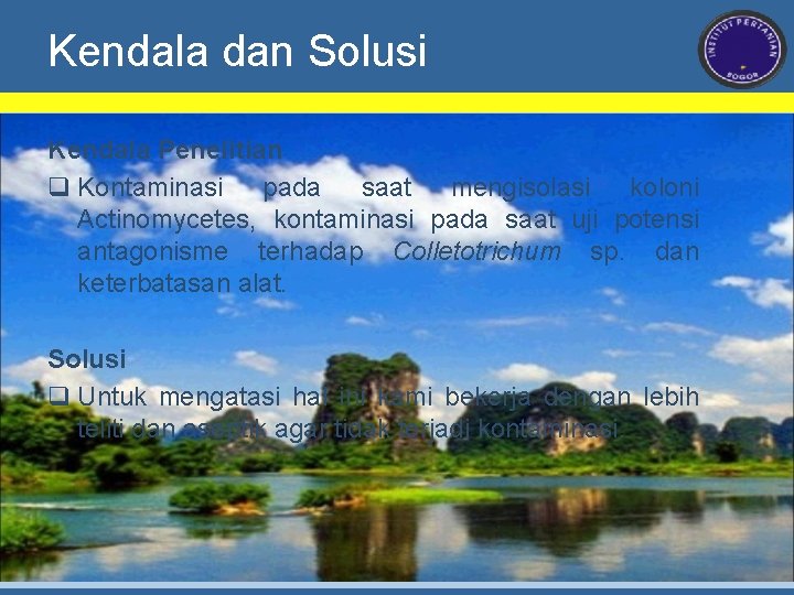 Kendala dan Solusi Kendala Penelitian q Kontaminasi pada saat mengisolasi koloni Actinomycetes, kontaminasi pada