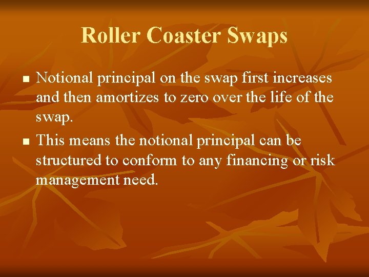 Roller Coaster Swaps n n Notional principal on the swap first increases and then