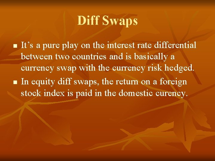 Diff Swaps n n It’s a pure play on the interest rate differential between