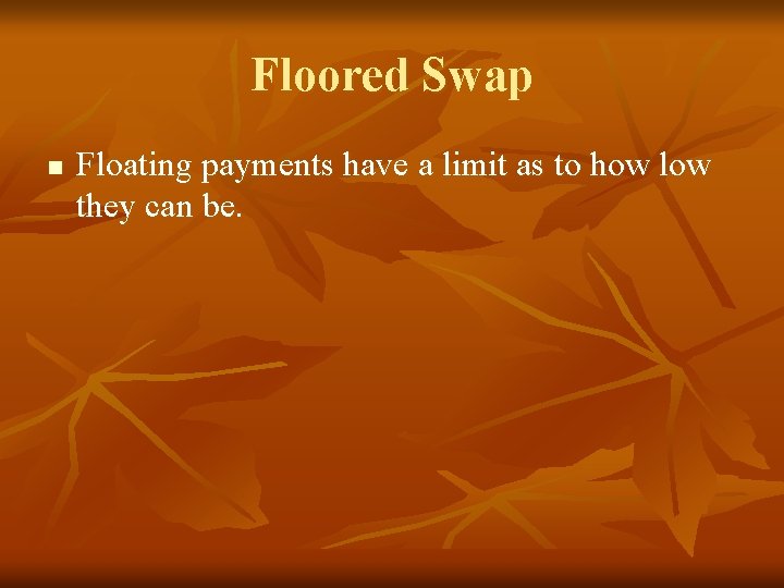 Floored Swap n Floating payments have a limit as to how low they can