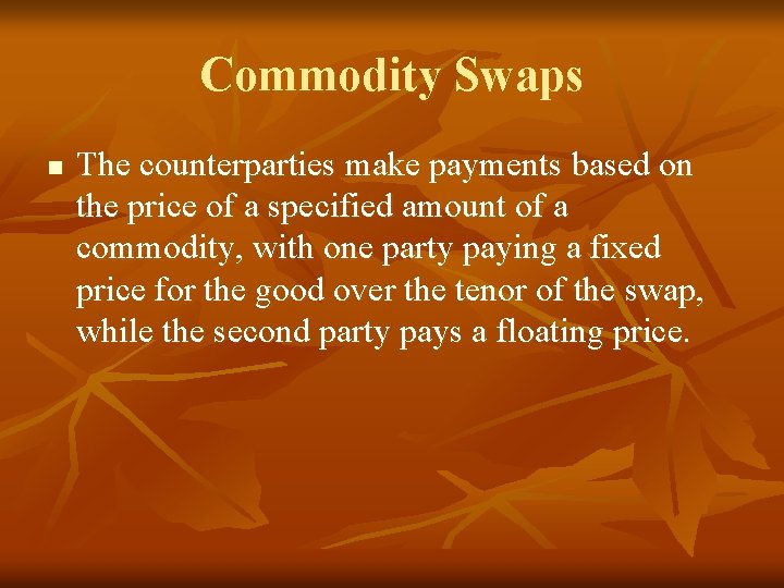 Commodity Swaps n The counterparties make payments based on the price of a specified