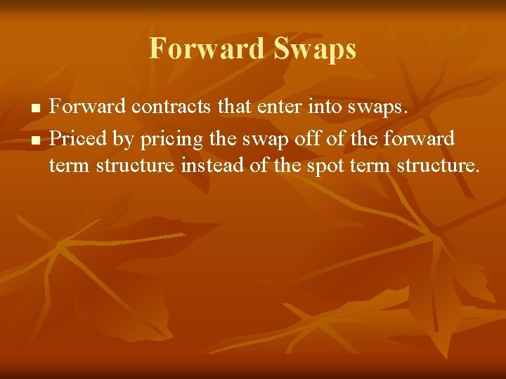 Forward Swaps n n Forward contracts that enter into swaps. Priced by pricing the