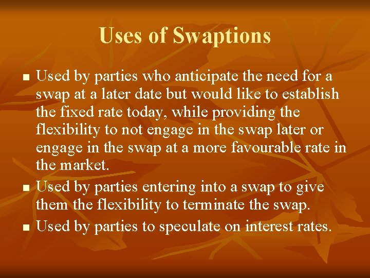 Uses of Swaptions n n n Used by parties who anticipate the need for